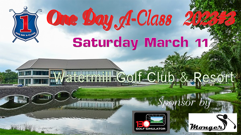 One Day A-Class 2023 สนามสาม เสาร์ที่ 11 มีนาคม  Watermill Golf Club & Resort