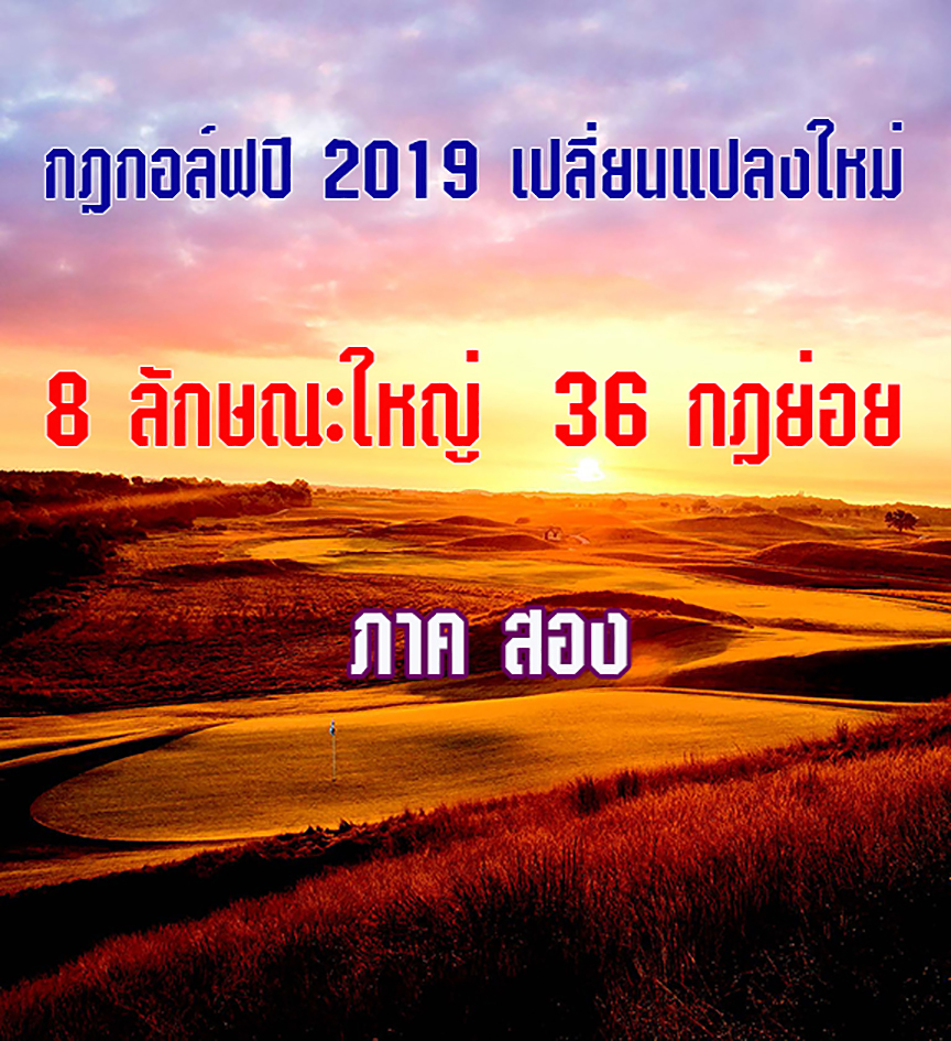 กฎกอล์ฟปี 2019 เปลี่ยนแปลงใหม่ 8 ลักษณะใหญ่  36 กฎย่อย ภาคสอง